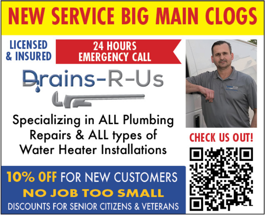 Drains-R-Us — New service: Big Main Clogs. Licensed & Insured. 24 hours emergency call. Specializing in all plumbing repairs and water heater installations. 10% off for new customers. No job too small. Discounts for senior citizens & veterans.